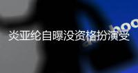 炎亚纶自曝没资格扮演受害者 被问感情回答6个字