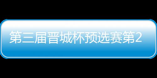 第三 唐战罢不敌届晋嘉雯高星2日预选城杯赛第